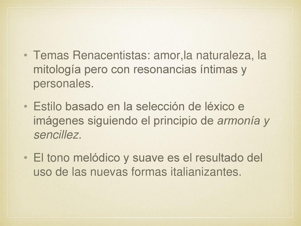 Temas Renacentistas: amor,la naturaleza, la mitología pero con resonancias íntimas y personales.