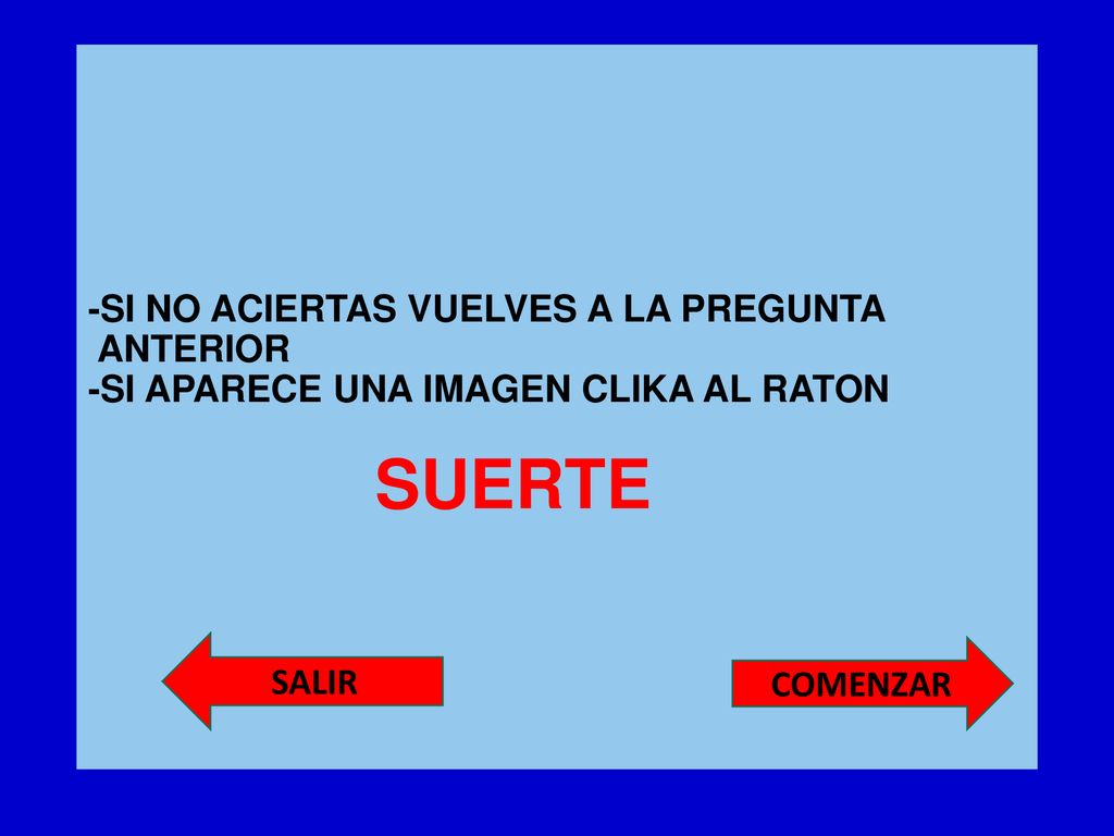 -SI NO ACIERTAS VUELVES A LA PREGUNTA ANTERIOR -SI APARECE UNA IMAGEN CLIKA AL RATON SUERTE