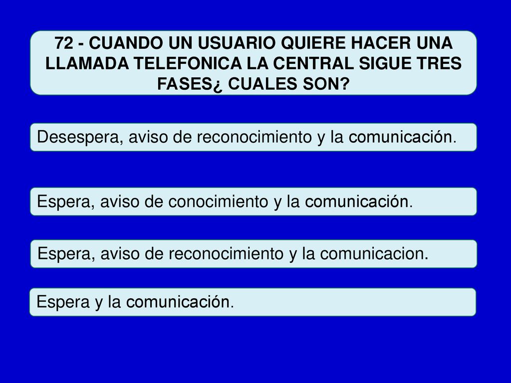 72 - CUANDO UN USUARIO QUIERE HACER UNA LLAMADA TELEFONICA LA CENTRAL SIGUE TRES FASES¿ CUALES SON
