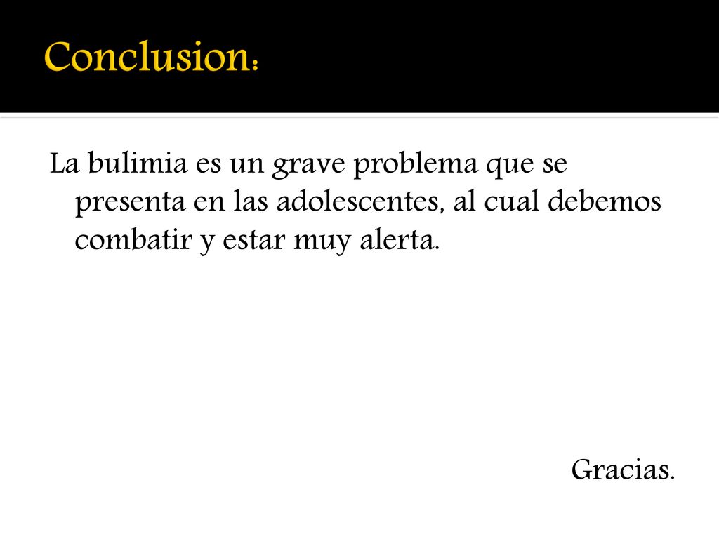 Conclusion: La bulimia es un grave problema que se presenta en las adolescentes, al cual debemos combatir y estar muy alerta.