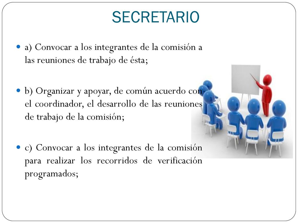 SECRETARIO a) Convocar a los integrantes de la comisión a las reuniones de trabajo de ésta;