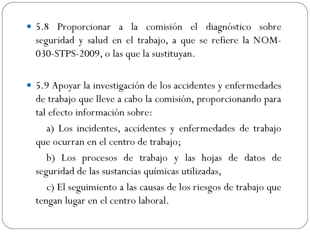 5.8 Proporcionar a la comisión el diagnóstico sobre seguridad y salud en el trabajo, a que se refiere la NOM- 030-STPS-2009, o las que la sustituyan.