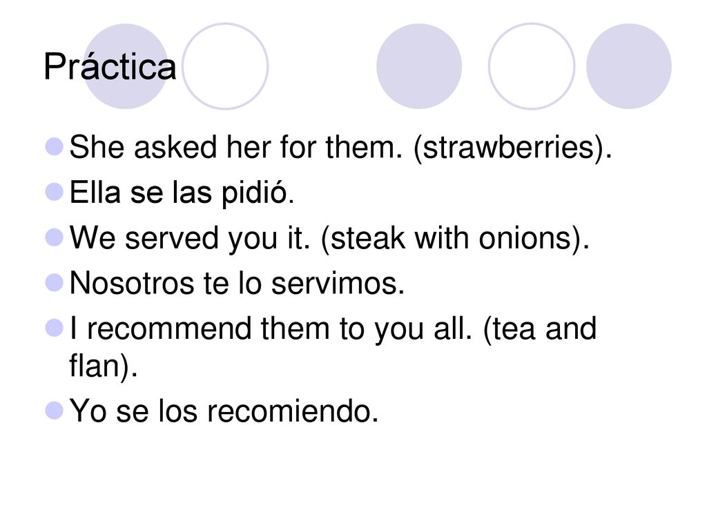 Práctica She asked her for them. (strawberries). Ella se las pidió.