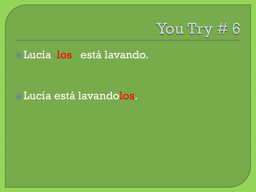 You Try # 6 Lucía los está lavando. Lucía está lavandolos.