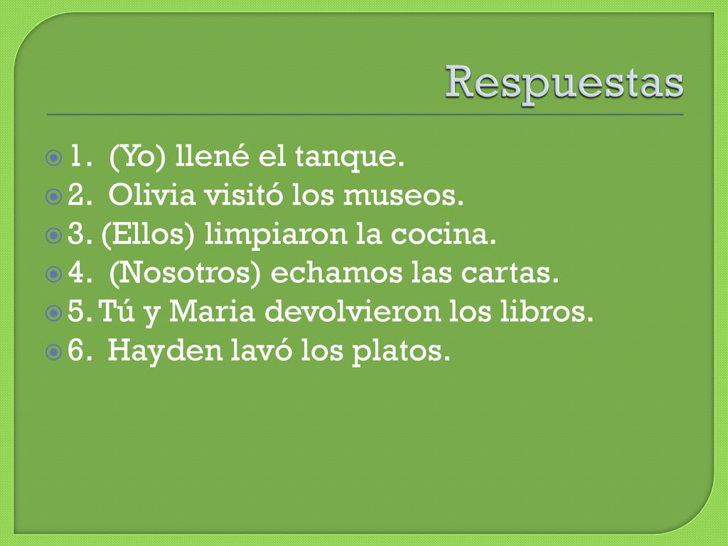 Respuestas 1. (Yo) llené el tanque. 2. Olivia visitó los museos.