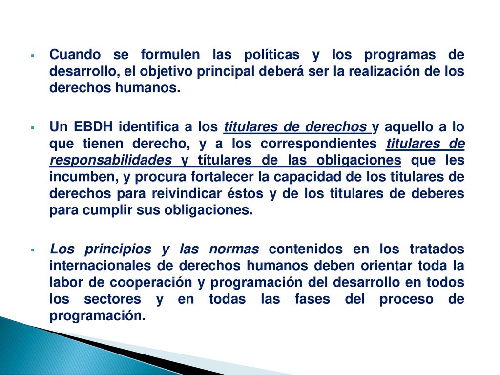 Cuando se formulen las políticas y los programas de desarrollo, el objetivo principal deberá ser la realización de los derechos humanos.