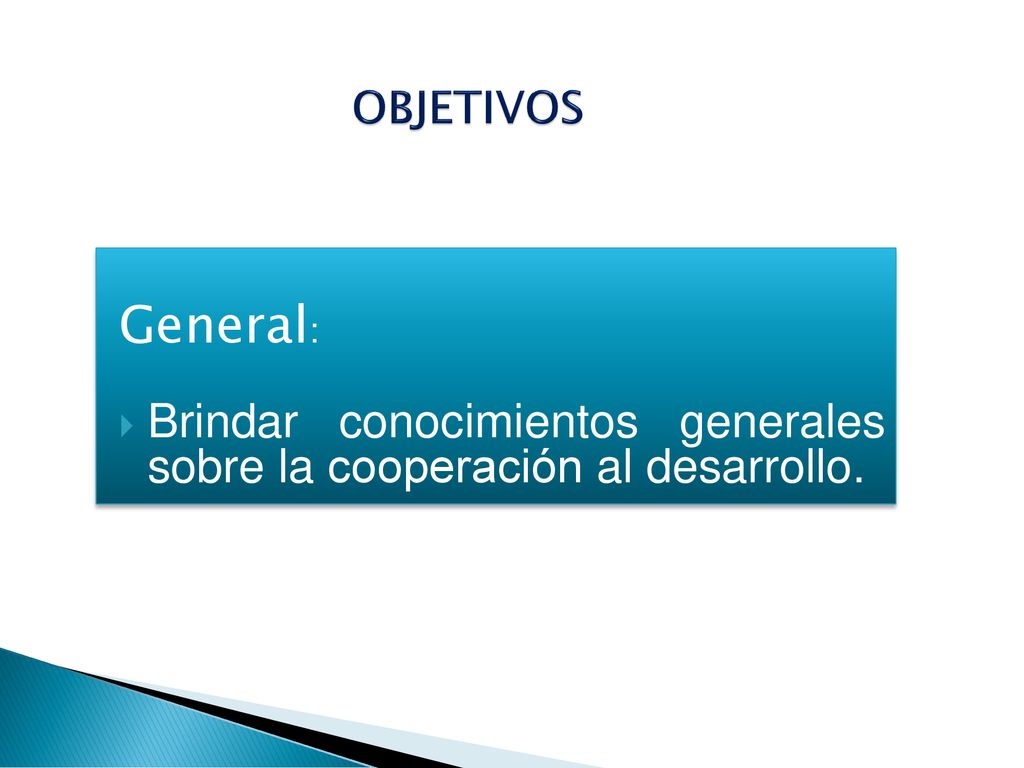 OBJETIVOS General: Brindar conocimientos generales sobre la cooperación al desarrollo.