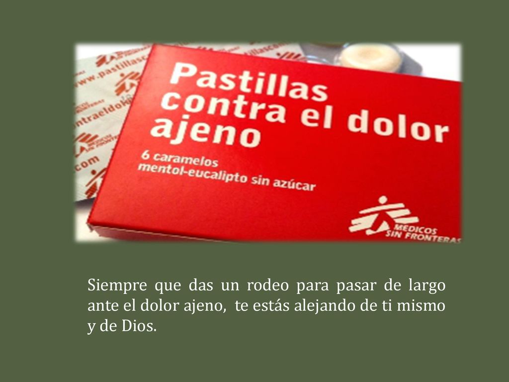 Siempre que das un rodeo para pasar de largo ante el dolor ajeno, te estás alejando de ti mismo y de Dios.