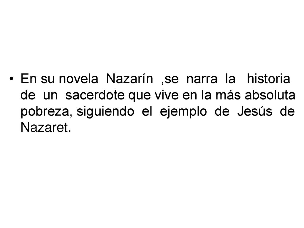 En su novela Nazarín ,se narra la historia de un sacerdote que vive en la más absoluta pobreza, siguiendo el ejemplo de Jesús de Nazaret.