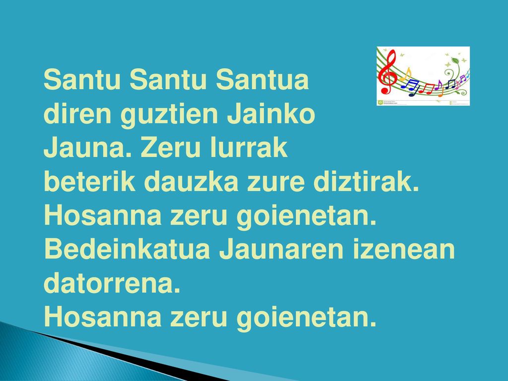 Santu Santu Santua diren guztien Jainko. Jauna. Zeru lurrak. beterik dauzka zure diztirak. Hosanna zeru goienetan.