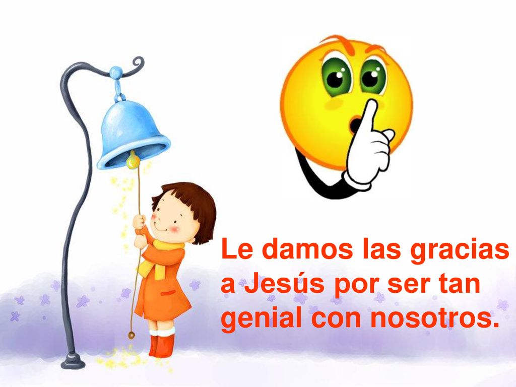 Le damos las gracias a Jesús por ser tan genial con nosotros.