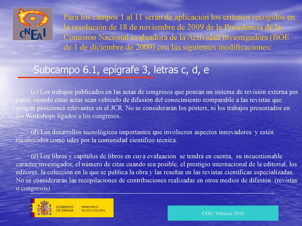 Para los campos 1 al 11 serán de aplicación los criterios recogidos en la resolución de 18 de noviembre de 2009 de la Presidencia de la Comisión Nacional evaluadora de la Actividad Investigadora (BOE de 1 de diciembre de 2009) con las siguientes modificaciones: