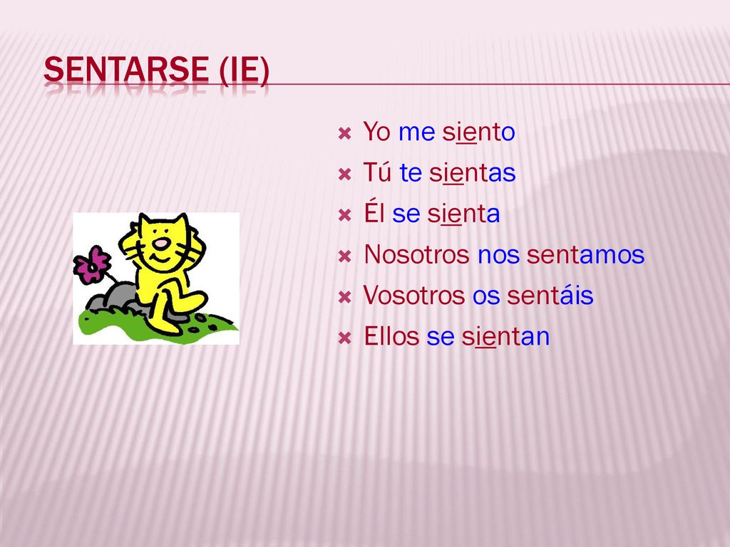 Sentarse (ie) Yo me siento Tú te sientas Él se sienta