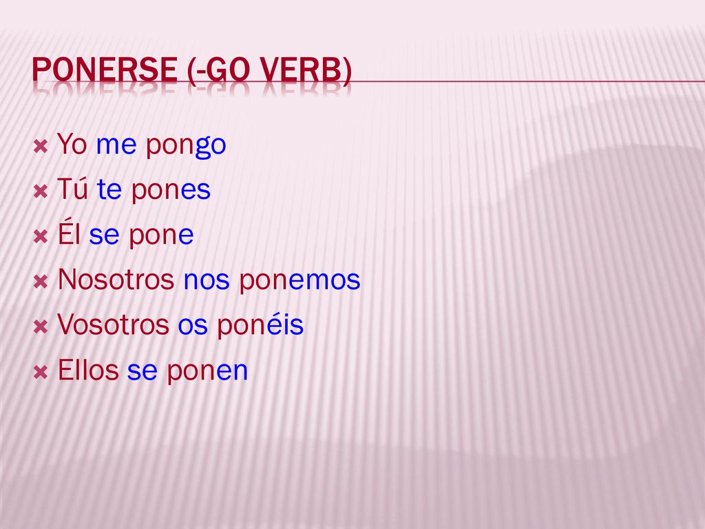 Ponerse (-go verb) Yo me pongo Tú te pones Él se pone