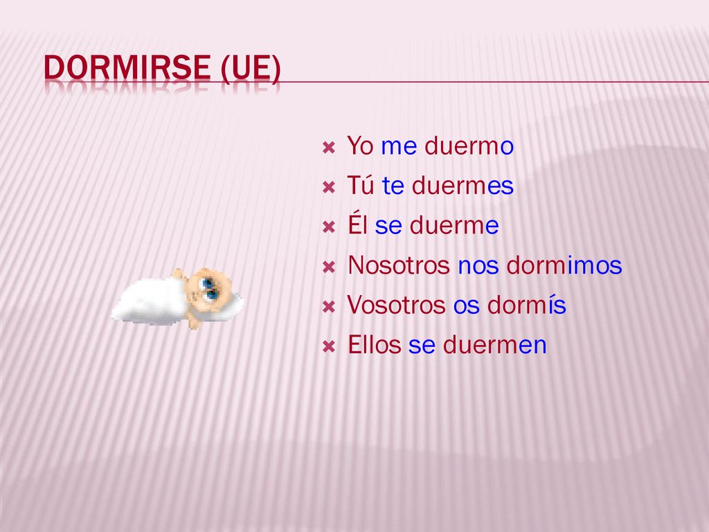 Dormirse (ue) Yo me duermo Tú te duermes Él se duerme