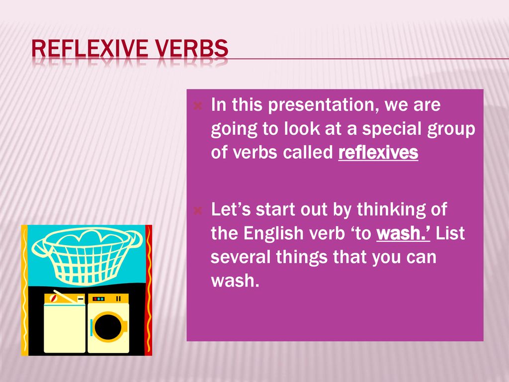 Reflexive verbs In this presentation, we are going to look at a special group of verbs called reflexives.