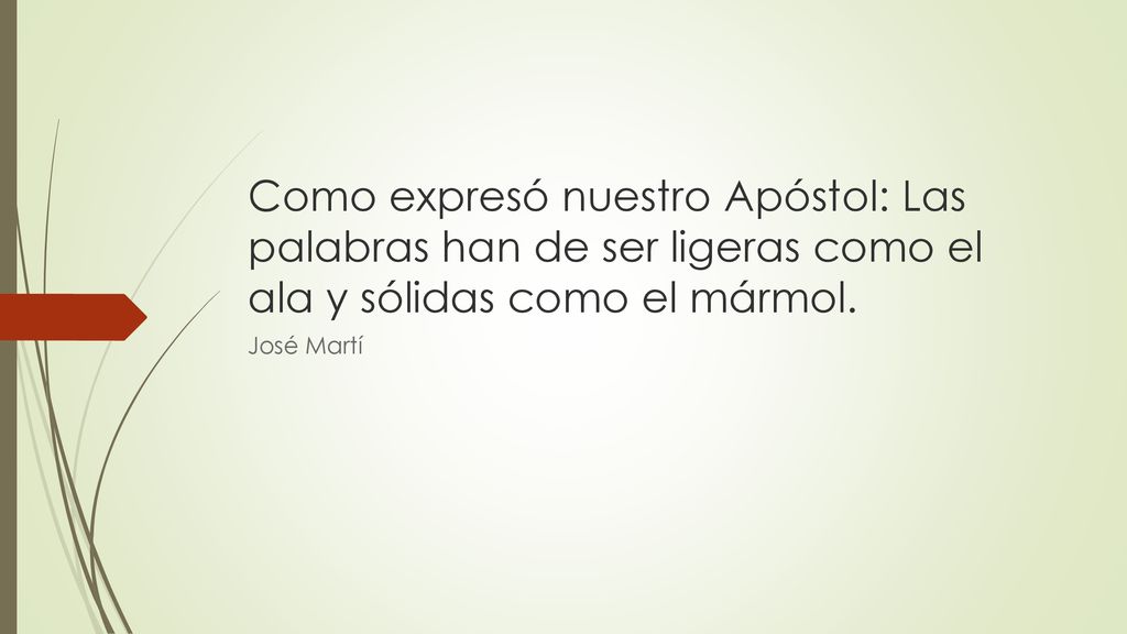 Como expresó nuestro Apóstol: Las palabras han de ser ligeras como el ala y sólidas como el mármol.