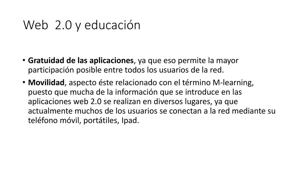 Web 2.0 y educación Gratuidad de las aplicaciones, ya que eso permite la mayor participación posible entre todos los usuarios de la red.