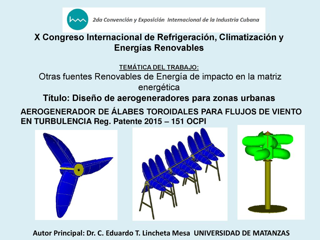 X Congreso Internacional de Refrigeración, Climatización y Energías Renovables TEMÁTICA DEL TRABAJO: Otras fuentes Renovables de Energía de impacto en la matriz energética Título: Diseño de aerogeneradores para zonas urbanas
