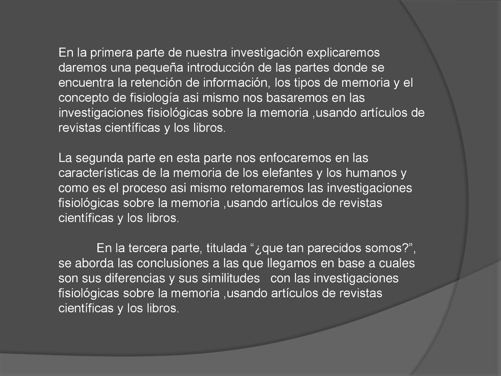 En la primera parte de nuestra investigación explicaremos daremos una pequeña introducción de las partes donde se encuentra la retención de información, los tipos de memoria y el concepto de fisiología asi mismo nos basaremos en las investigaciones fisiológicas sobre la memoria ,usando artículos de revistas científicas y los libros.