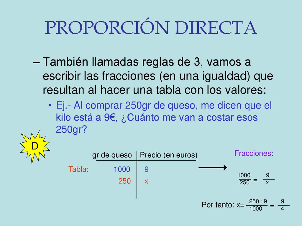 PROPORCIÓN DIRECTA También llamadas reglas de 3, vamos a escribir las fracciones (en una igualdad) que resultan al hacer una tabla con los valores: