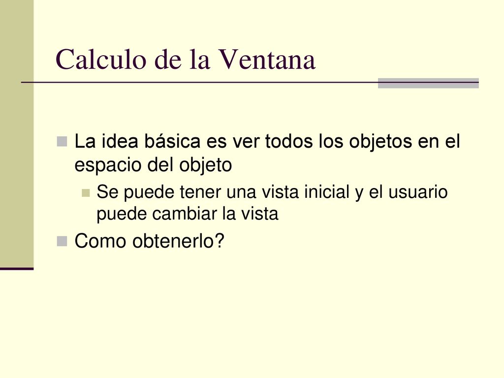 Calculo de la Ventana La idea básica es ver todos los objetos en el espacio del objeto.