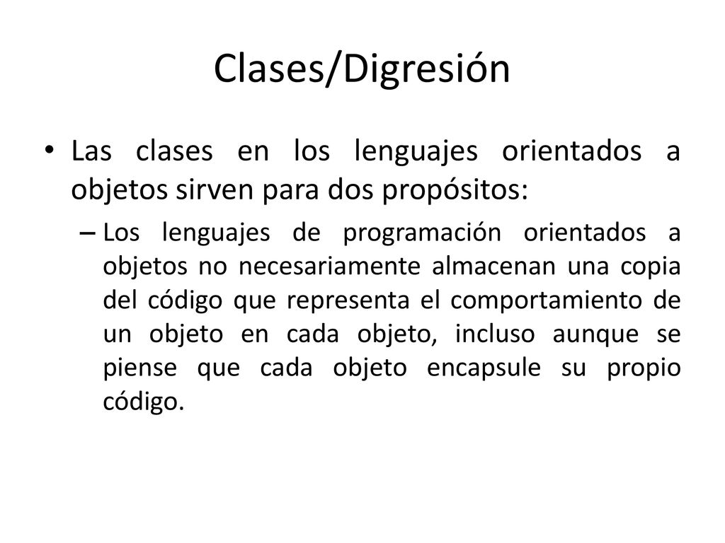 Clases/Digresión Las clases en los lenguajes orientados a objetos sirven para dos propósitos: