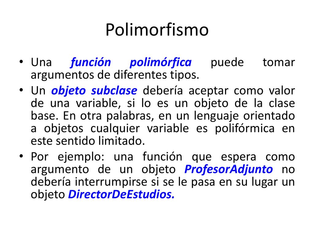 Polimorfismo Una función polimórfica puede tomar argumentos de diferentes tipos.