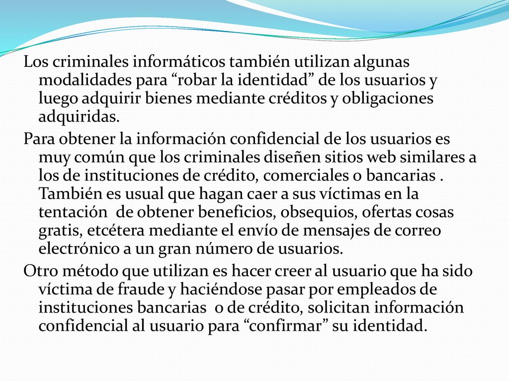 Los criminales informáticos también utilizan algunas modalidades para robar la identidad de los usuarios y luego adquirir bienes mediante créditos y obligaciones adquiridas.
