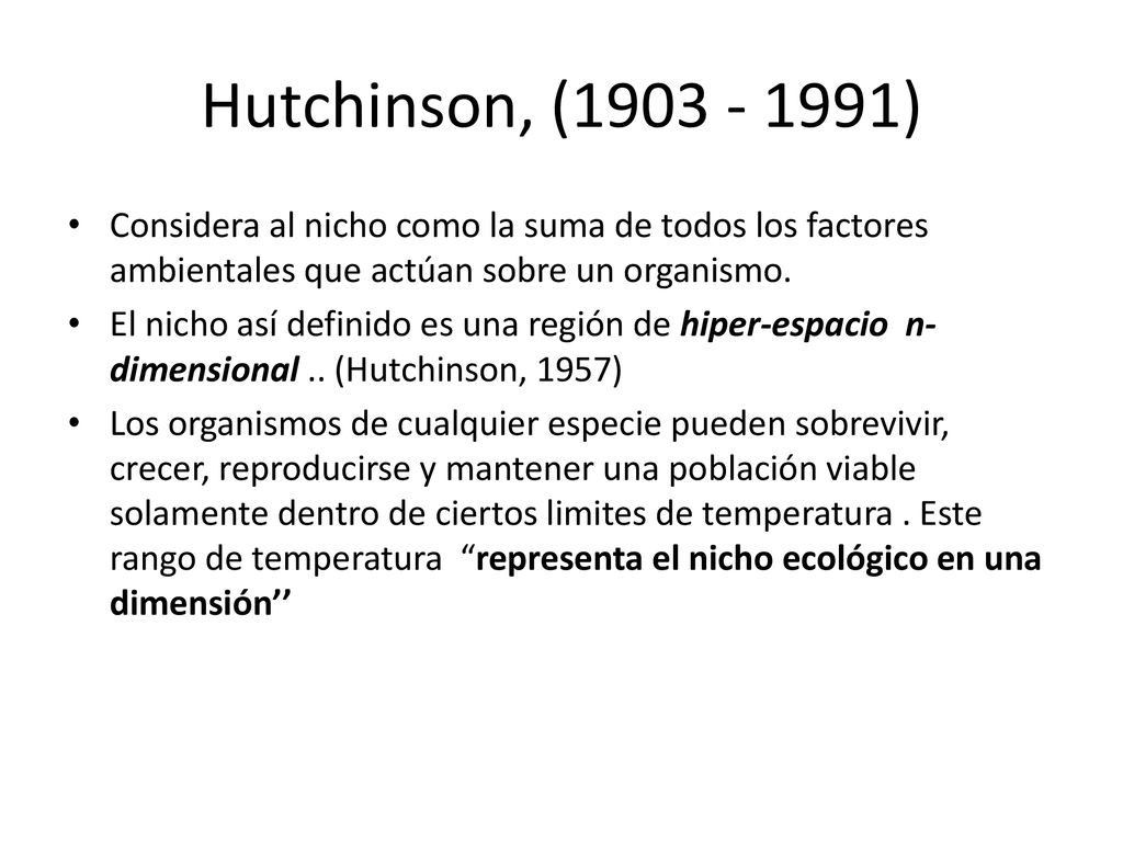 Hutchinson, ( ) Considera al nicho como la suma de todos los factores ambientales que actúan sobre un organismo.