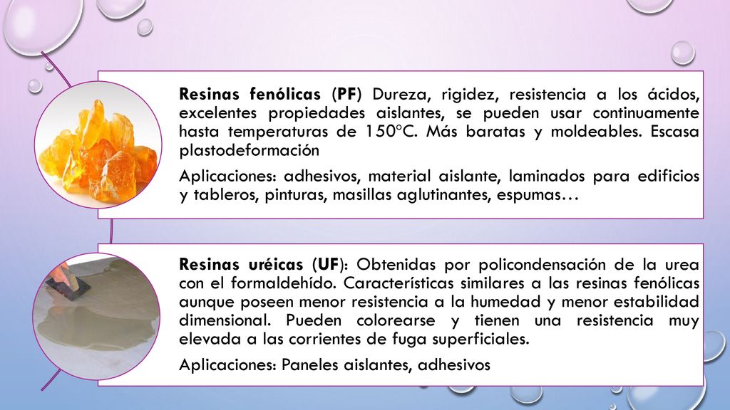 Resinas fenólicas (PF) Dureza, rigidez, resistencia a los ácidos, excelentes propiedades aislantes, se pueden usar continuamente hasta temperaturas de 150ºC. Más baratas y moldeables. Escasa plastodeformación