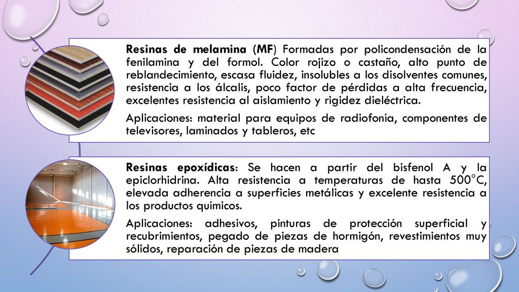 Resinas de melamina (MF) Formadas por policondensación de la fenilamina y del formol. Color rojizo o castaño, alto punto de reblandecimiento, escasa fluidez, insolubles a los disolventes comunes, resistencia a los álcalis, poco factor de pérdidas a alta frecuencia, excelentes resistencia al aislamiento y rigidez dieléctrica.