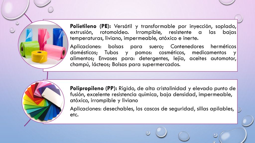 Polietileno (PE): Versátil y transformable por inyección, soplado, extrusión, rotomoldeo. Irrompible, resistente a las bajas temperaturas, liviano, impermeable, atóxico e inerte.
