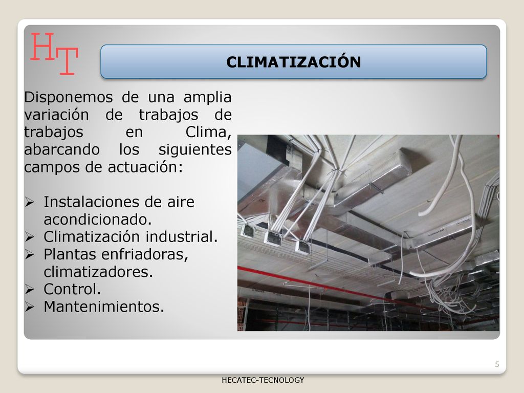 H T. CLIMATIZACIÓN. Disponemos de una amplia variación de trabajos de trabajos en Clima, abarcando los siguientes campos de actuación: