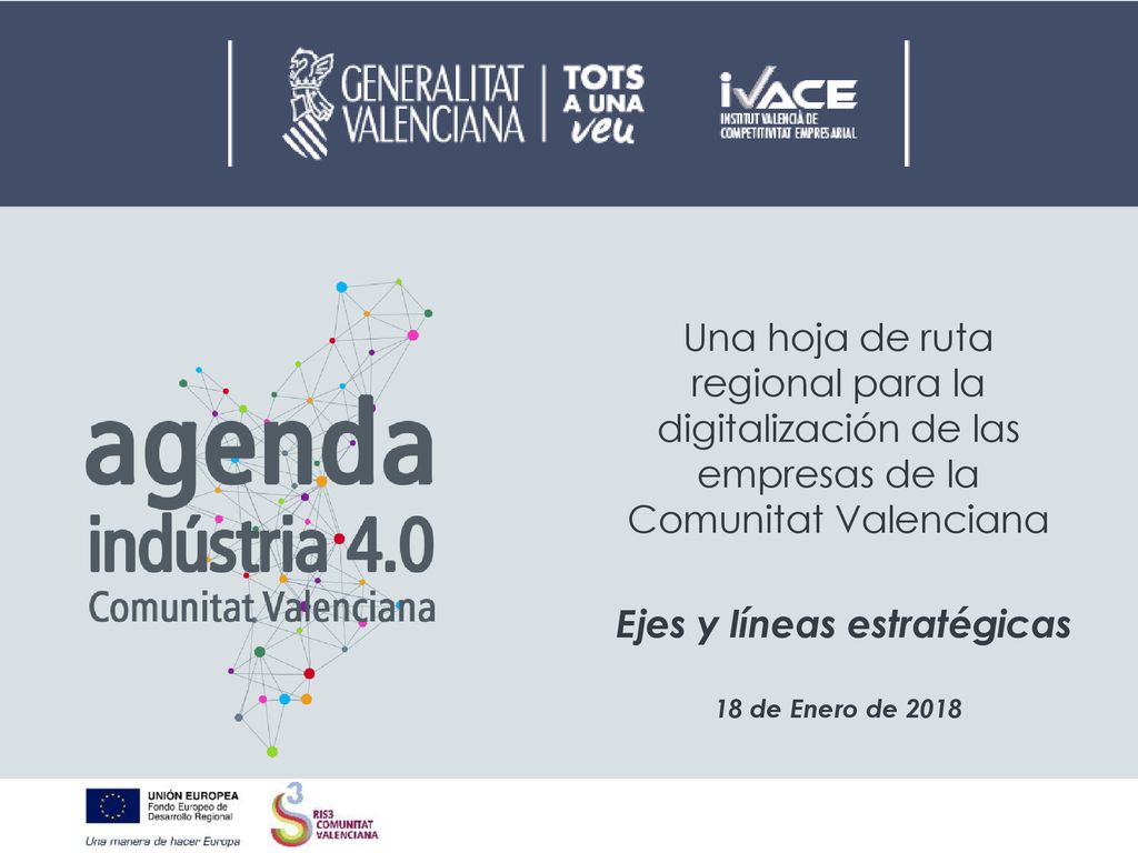Una hoja de ruta regional para la digitalización de las empresas de la Comunitat Valenciana Ejes y líneas estratégicas 18 de Enero de 2018
