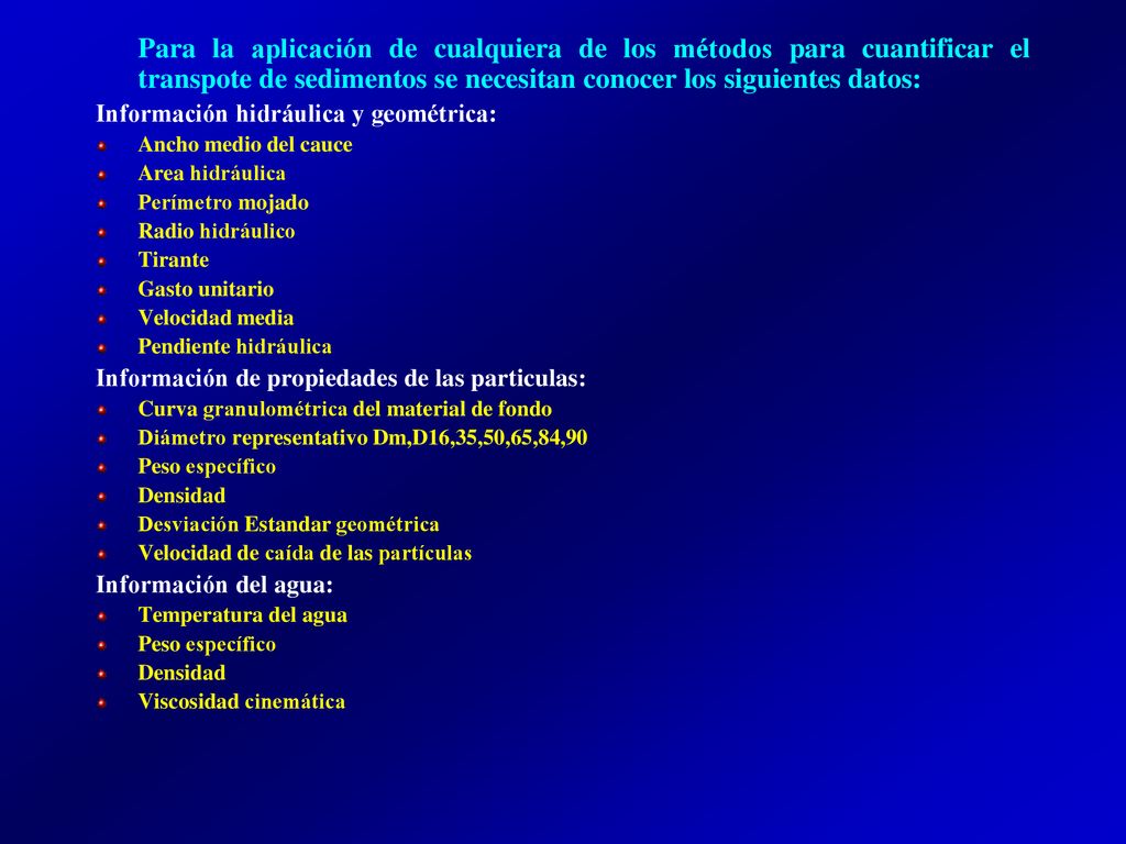 Para la aplicación de cualquiera de los métodos para cuantificar el transpote de sedimentos se necesitan conocer los siguientes datos: