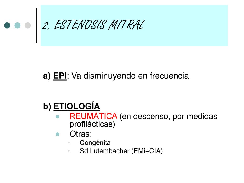 2. ESTENOSIS MITRAL a) EPI: Va disminuyendo en frecuencia b) ETIOLOGÍA