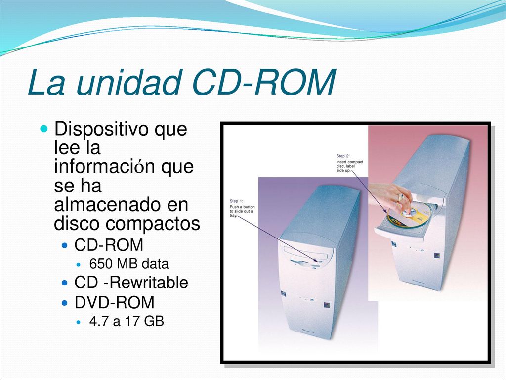 La unidad CD-ROM Dispositivo que lee la información que se ha almacenado en disco compactos. CD-ROM.