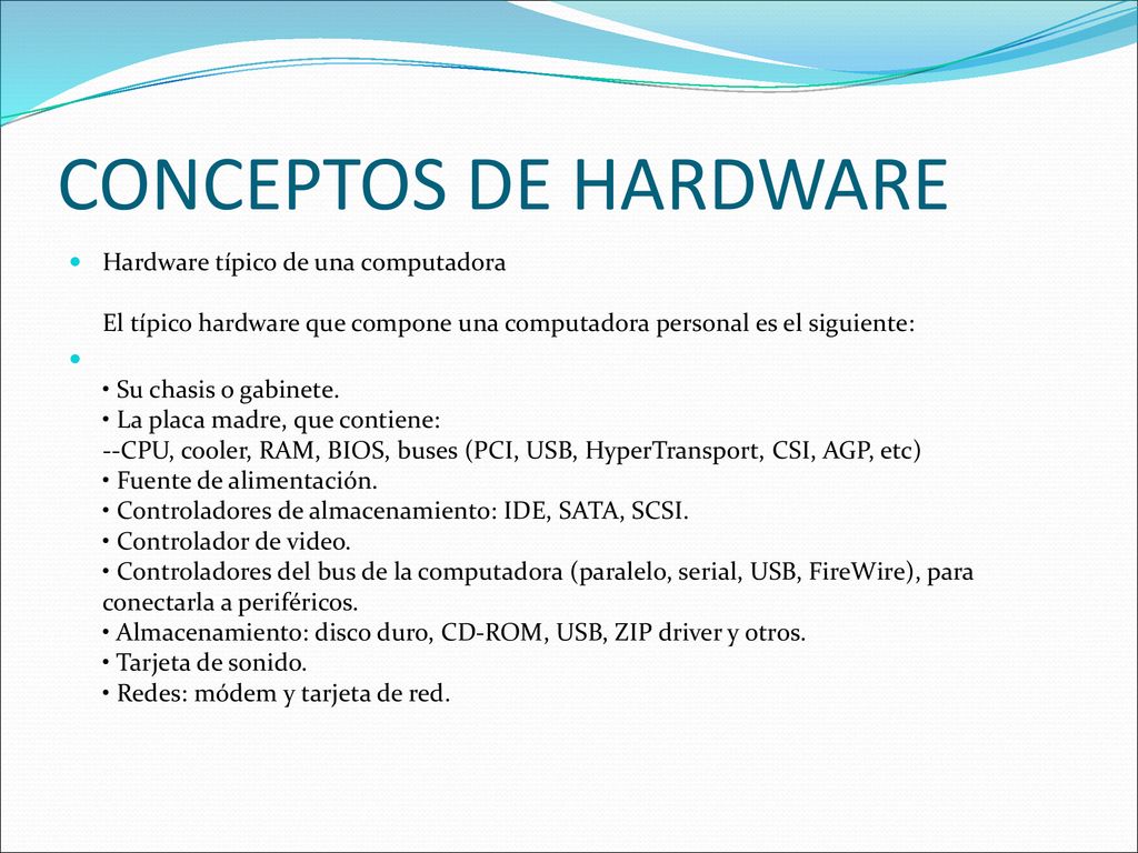 CONCEPTOS DE HARDWARE Hardware típico de una computadora El típico hardware que compone una computadora personal es el siguiente: