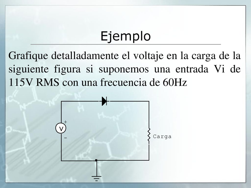 Ejemplo Grafique detalladamente el voltaje en la carga de la siguiente figura si suponemos una entrada Vi de 115V RMS con una frecuencia de 60Hz.