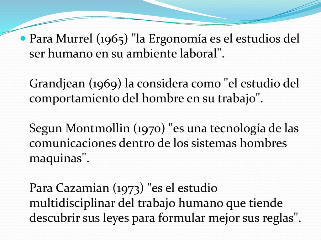 Para Murrel (1965) la Ergonomía es el estudios del ser humano en su ambiente laboral .