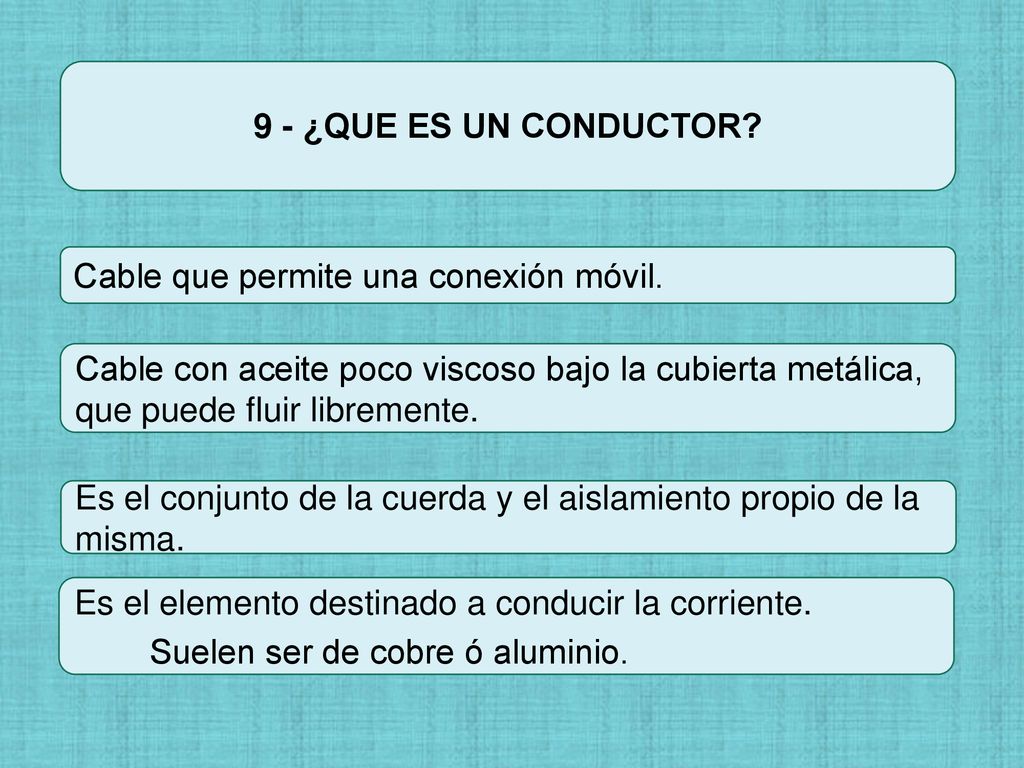 9 - ¿QUE ES UN CONDUCTOR Cable que permite una conexión móvil. Cable con aceite poco viscoso bajo la cubierta metálica, que puede fluir libremente.