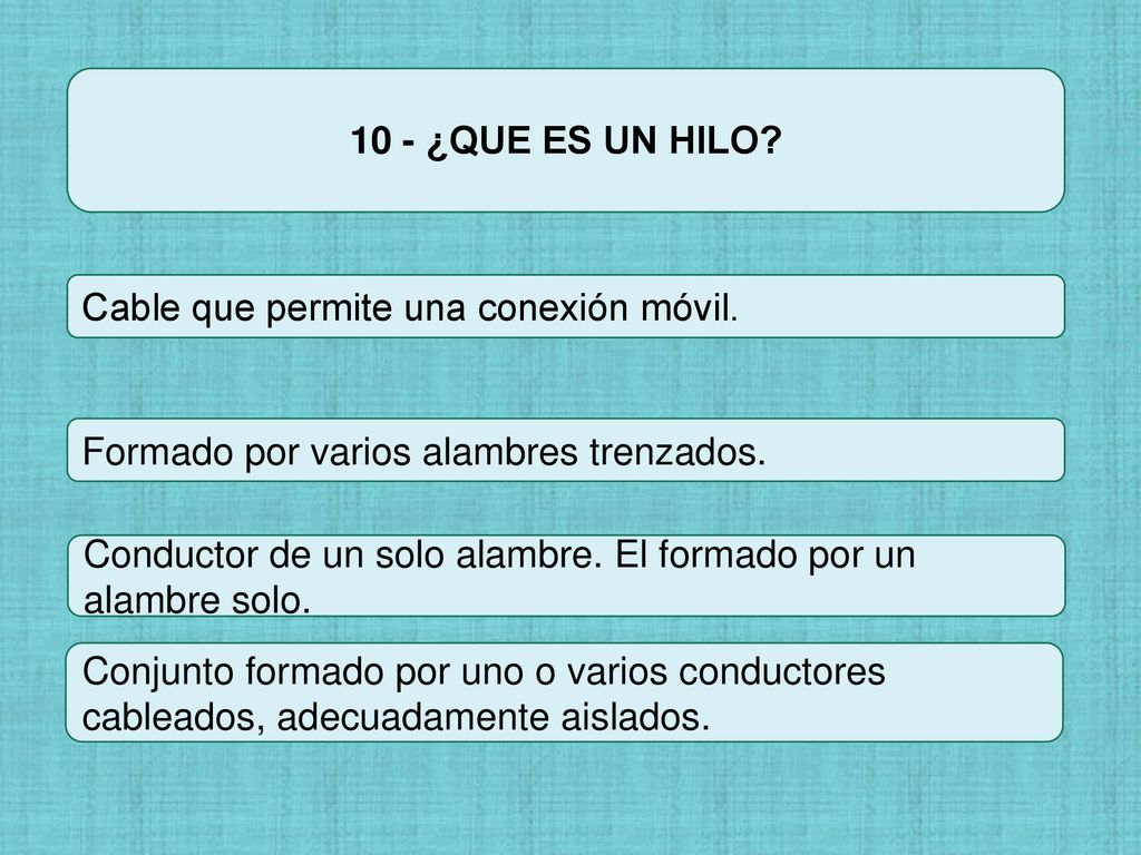 10 - ¿QUE ES UN HILO Cable que permite una conexión móvil. Formado por varios alambres trenzados.