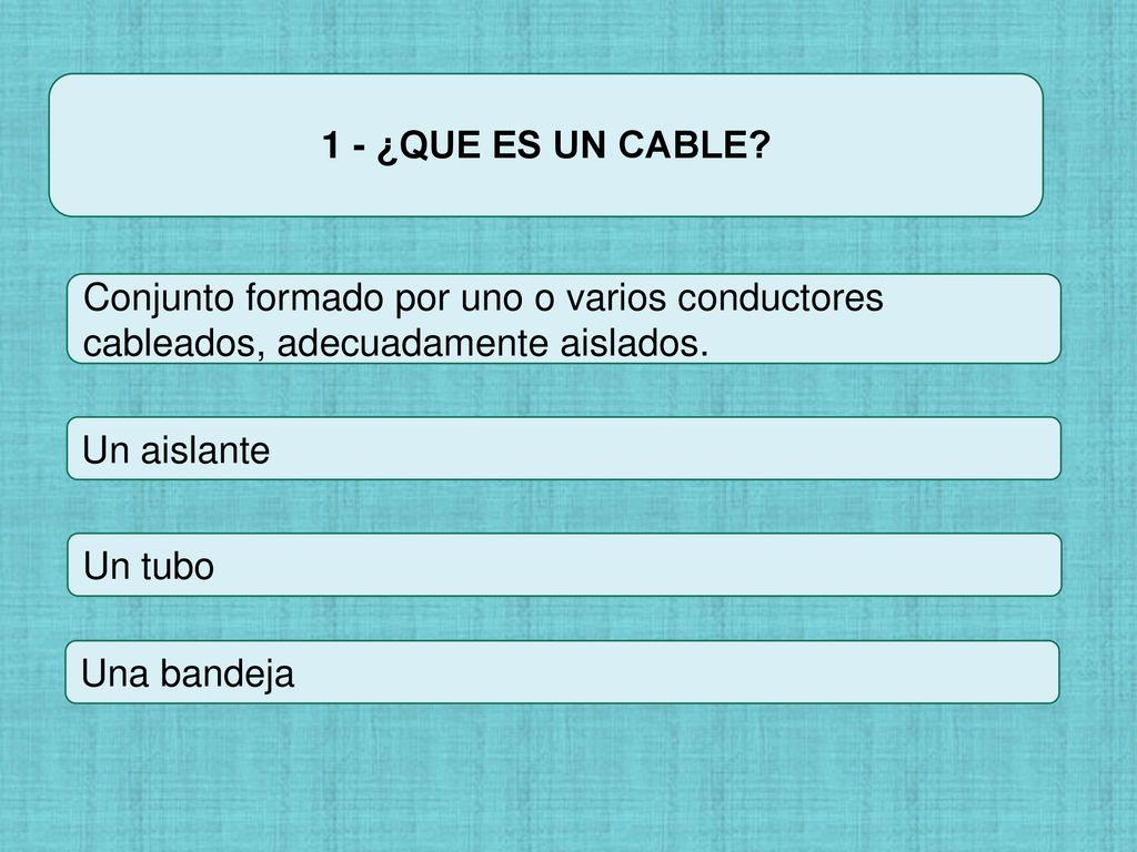 1 - ¿QUE ES UN CABLE Conjunto formado por uno o varios conductores cableados, adecuadamente aislados.