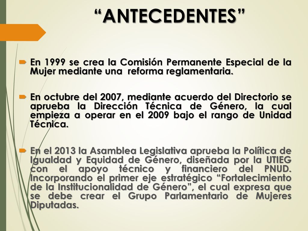 ANTECEDENTES En 1999 se crea la Comisión Permanente Especial de la Mujer mediante una reforma reglamentaria.