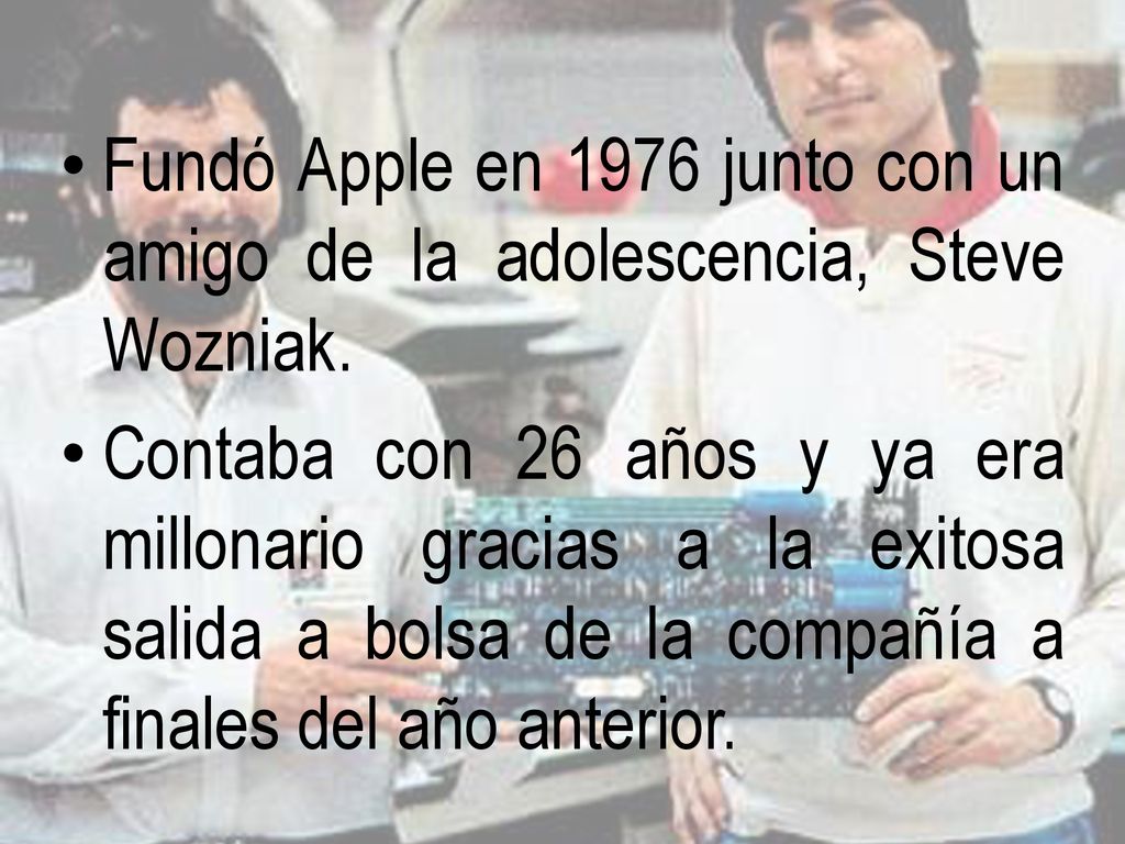Fundó Apple en 1976 junto con un amigo de la adolescencia, Steve Wozniak.