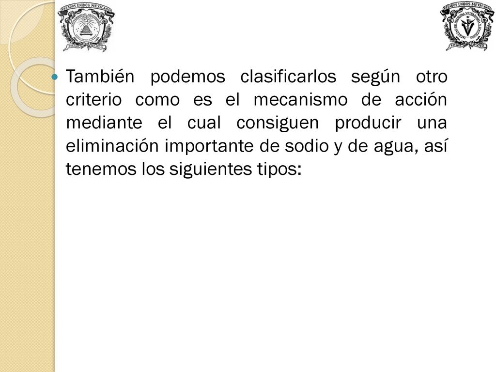 También podemos clasificarlos según otro criterio como es el mecanismo de acción mediante el cual consiguen producir una eliminación importante de sodio y de agua, así tenemos los siguientes tipos: