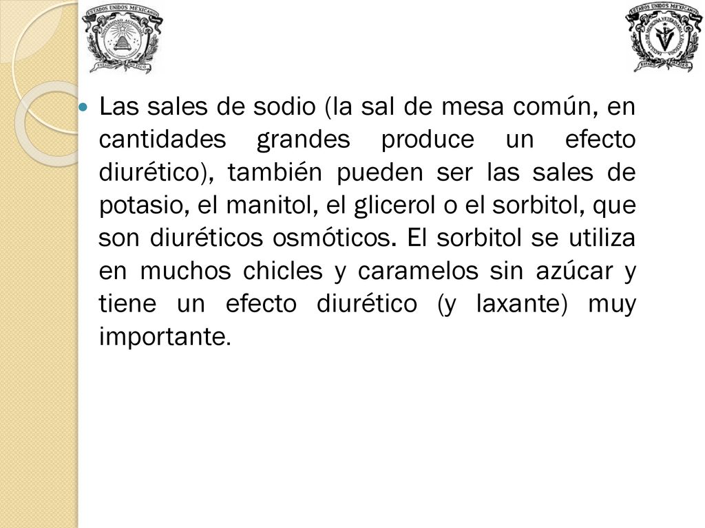 Las sales de sodio (la sal de mesa común, en cantidades grandes produce un efecto diurético), también pueden ser las sales de potasio, el manitol, el glicerol o el sorbitol, que son diuréticos osmóticos.