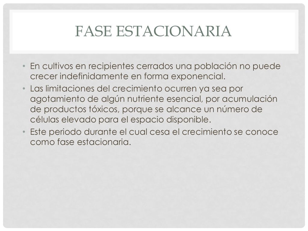 Fase estacionaria En cultivos en recipientes cerrados una población no puede crecer indefinidamente en forma exponencial.