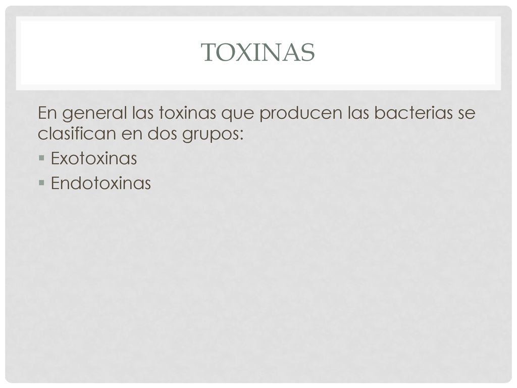 TOXINAS En general las toxinas que producen las bacterias se clasifican en dos grupos: Exotoxinas.